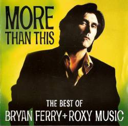Bryan Ferry : More Than This, the Best of Bryan Ferry + Roxy Music